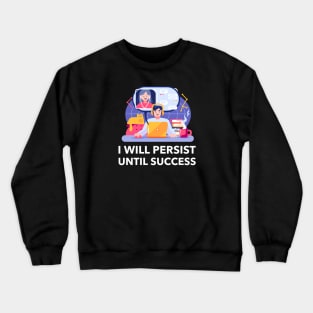 I Will Persist Until Success Crewneck Sweatshirt